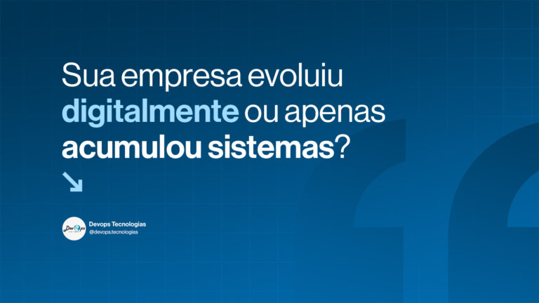 Leia mais sobre o artigo Sua empresa evoluiu digitalmente ou apenas acumulou sistemas?